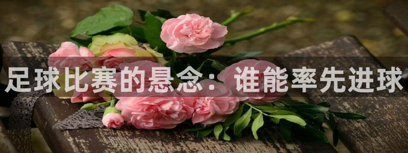 足球比赛的悬念：谁能率先进球
