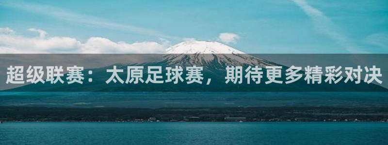  超级联赛：太原足球赛，期待更多精彩对决