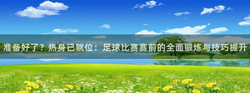 准备好了？热身已就位：足球比赛赛前的