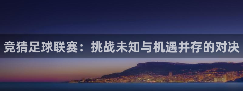  竞猜足球联赛：挑战未知与机遇并存的对决
